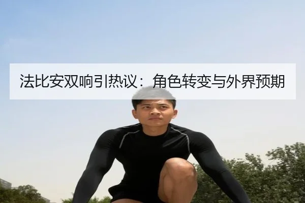法比安双响引热议：角色转变与外界预期